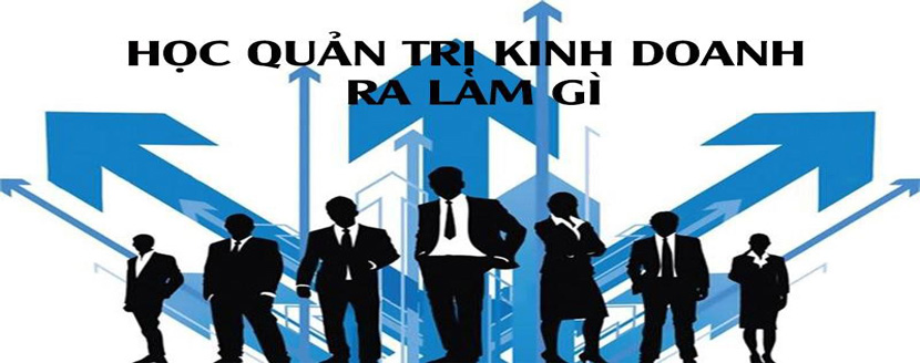 Học quản trị kinh doanh ra làm gì? thắc mắc của nhiều phụ huynh và học sinh lớp 12